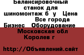 Балансировочный станок для шиномонтаж б/ у › Цена ­ 50 000 - Все города Бизнес » Оборудование   . Московская обл.,Королев г.